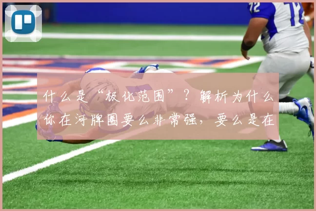 什么是“极化范围”？解析为什么你在河牌圈要么非常强，要么是在纯诈唬。（极化范围解析：为何河牌只剩超强价值与纯诈唬）