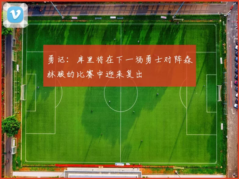 勇记：库里将在下一场勇士对阵森林狼的比赛中迎来复出