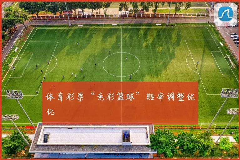 体育彩票“竞彩篮球”赔率调整优化