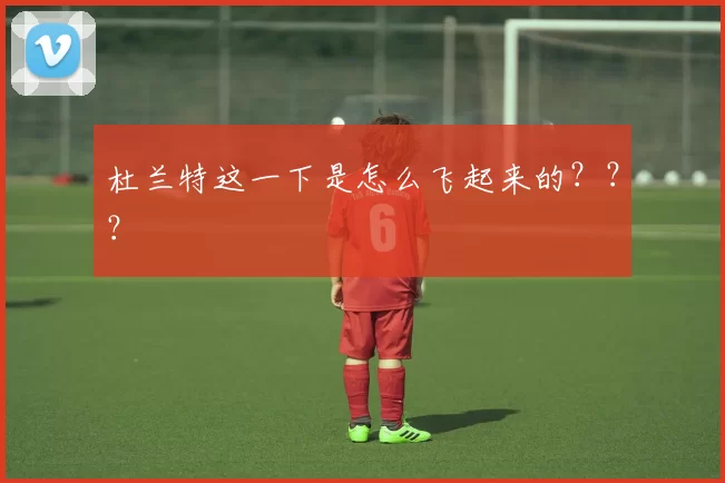 杜兰特这一下是怎么飞起来的？？？