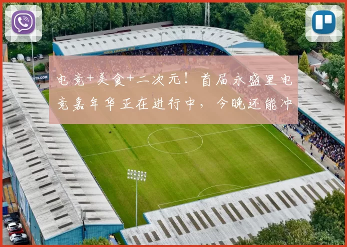 电竞+美食+二次元！首届永盛里电竞嘉年华正在进行中，今晚还能冲！
