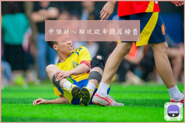 中场核心助攻效率稳居榜首