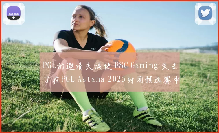 PGL的邀请失误使 ESC Gaming 失去了在PGL Astana 2025封闭预选赛中竞争的机会