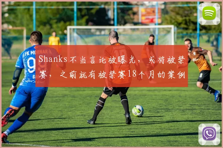 Shanks不当言论被曝光，或将被禁赛，之前就有被禁赛18个月的案例