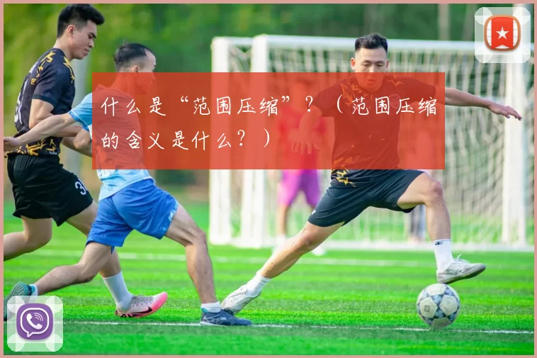 什么是“范围压缩”？（范围压缩的含义是什么？）